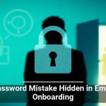 The Password Mistake Hidden in Employee Onboarding